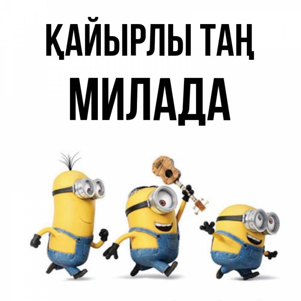 Күн сайын ашық хат с именем, Милада Қайырлы таң миньоны и прекрасное утро Онлайн тегін жүктеп алу тілектері бар керемет карта 