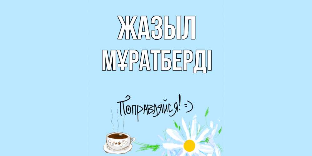 Күн сайын ашық хат с именем, Мұратберді Жазыл чай Онлайн тегін жүктеп алу тілектері бар керемет карта 