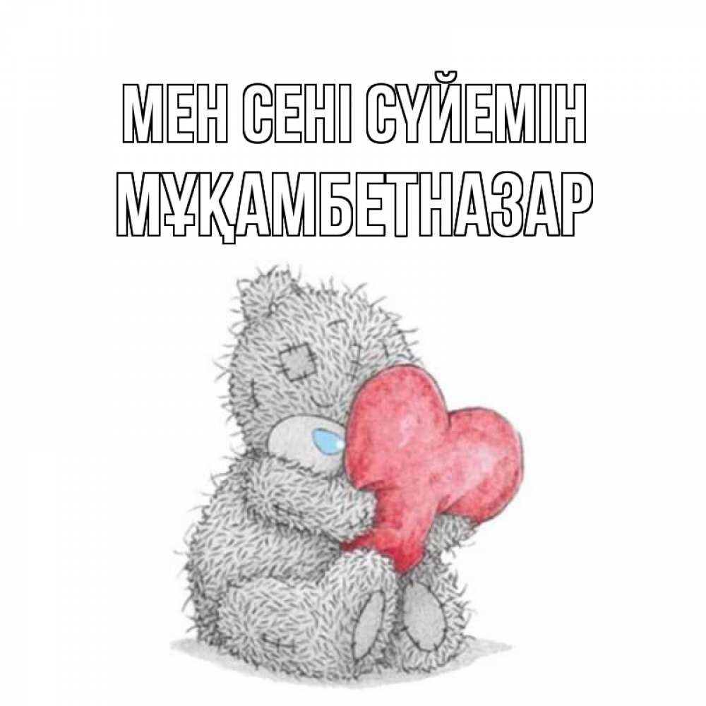 Күн сайын ашық хат с именем, Мұқамбетназар Мен сені сүйемін открытка для любимой девушки или парня с медвежонком Тедди Онлайн тегін жүктеп алу тілектері бар керемет карта 