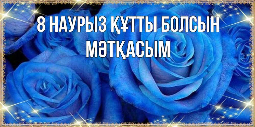 Күн сайын ашық хат с именем, МӘТҚАСЫМ 8 наурыз құтты болсын как поздравить женщину на 8 марта. Конечно же нужно подарить ей открытку с нашего сайта Онлайн тегін жүктеп алу тілектері бар керемет карта 