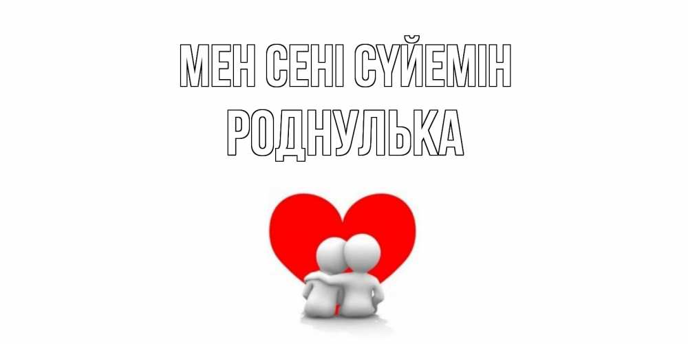 Күн сайын ашық хат с именем, Роднулька Мен сені сүйемін обнимаю Онлайн тегін жүктеп алу тілектері бар керемет карта 