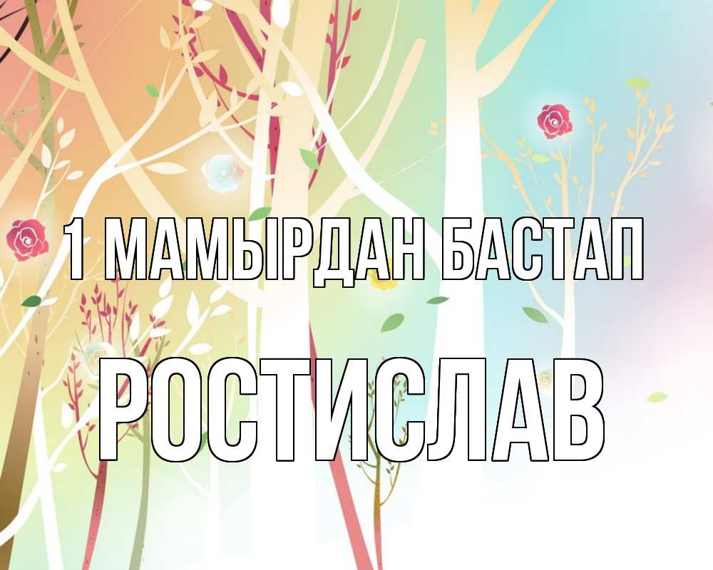 Күн сайын ашық хат с именем, Ростислав 1 мамырдан бастап С 1 мая 1 Онлайн тегін жүктеп алу тілектері бар керемет карта 