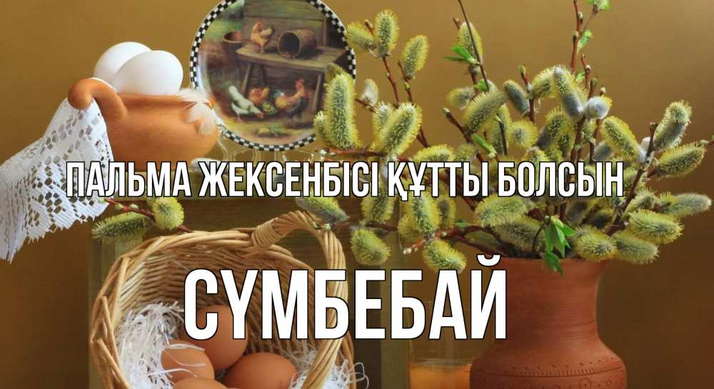 Күн сайын ашық хат с именем, СҮМБЕБАЙ Пальма жексенбісі құтты болсын верба 2 Онлайн тегін жүктеп алу тілектері бар керемет карта 