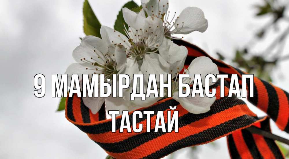 Күн сайын ашық хат с именем, ТАСТАЙ 9 мамырдан бастап 9 мая Онлайн тегін жүктеп алу тілектері бар керемет карта 