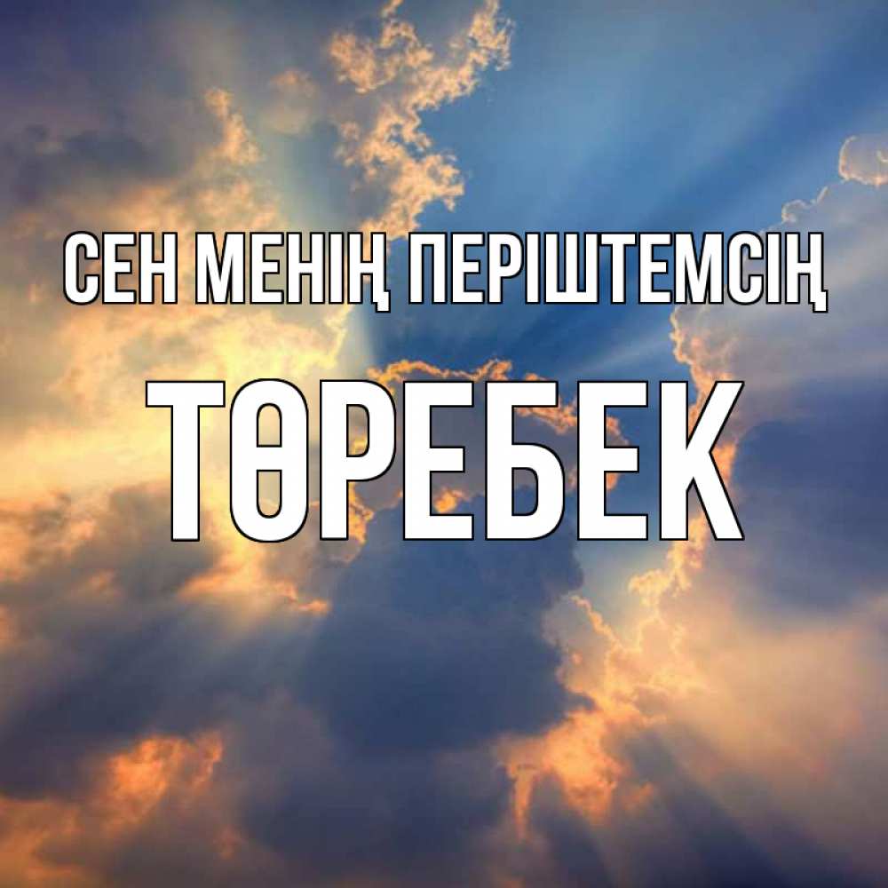 Күн сайын ашық хат с именем, ТӨРЕБЕК Сен менің періштемсің ангельский свет сквозь облака Онлайн тегін жүктеп алу тілектері бар керемет карта 