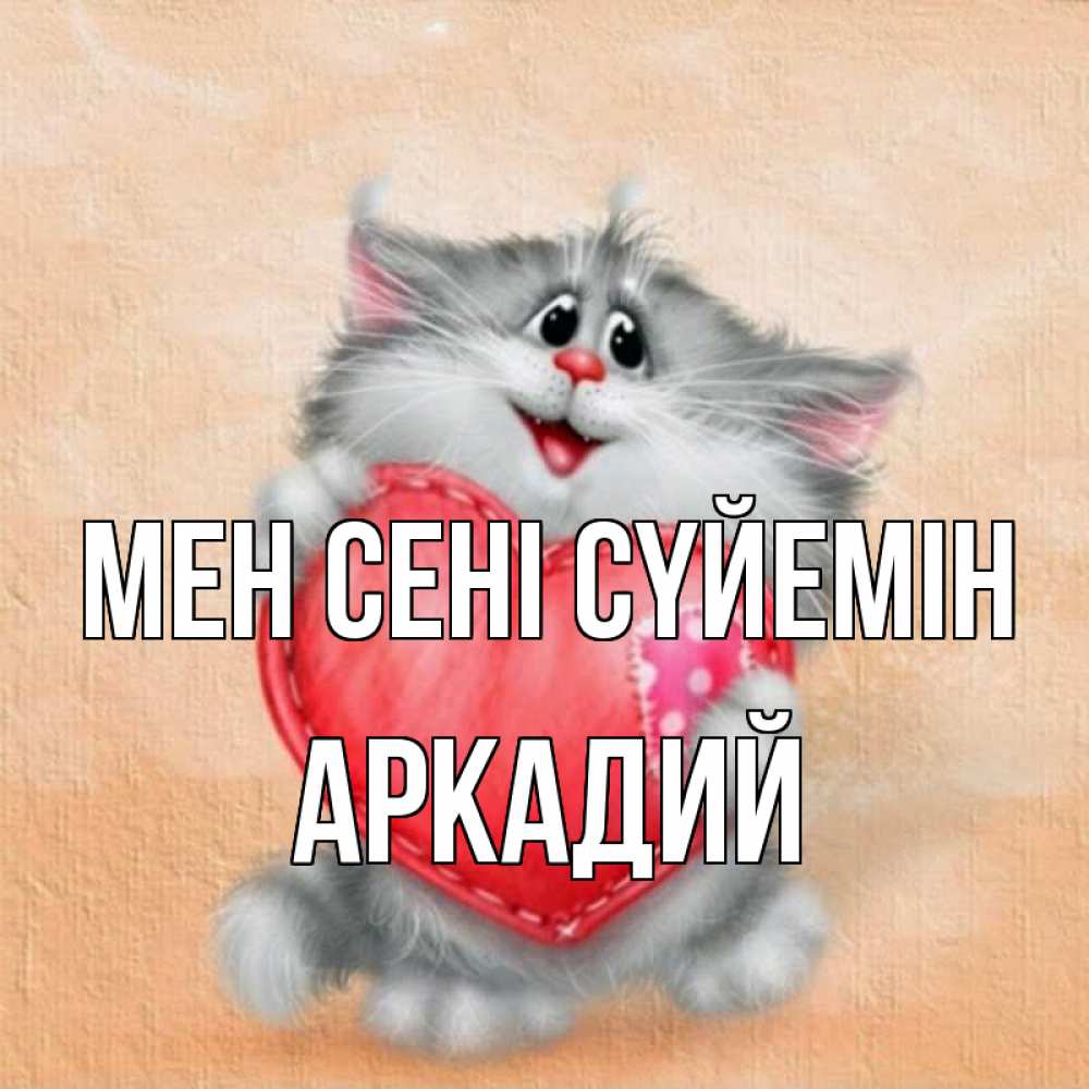 Күн сайын ашық хат с именем, Аркадий Мен сені сүйемін сердце с заплаткой Онлайн тегін жүктеп алу тілектері бар керемет карта 