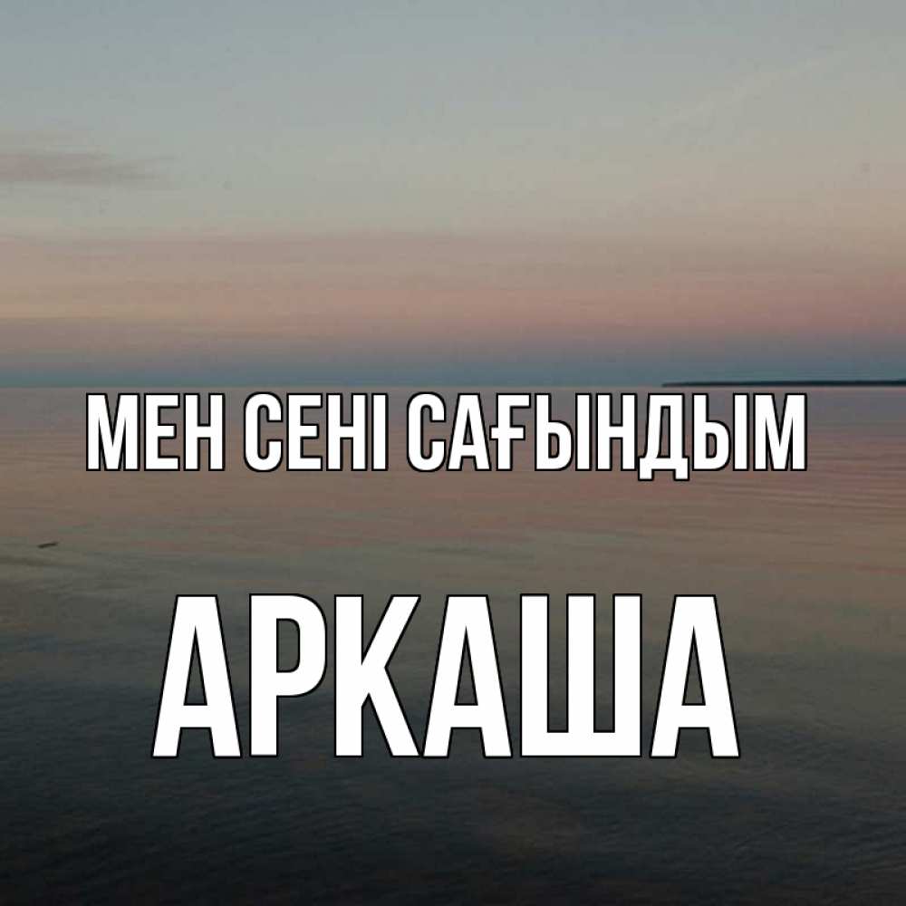 Күн сайын ашық хат с именем, Аркаша Мен сені сағындым пусто Онлайн тегін жүктеп алу тілектері бар керемет карта 