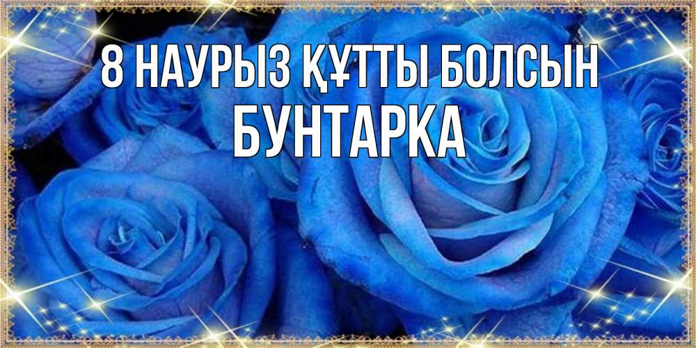 Күн сайын ашық хат с именем, Бунтарка 8 наурыз құтты болсын как поздравить женщину на 8 марта. Конечно же нужно подарить ей открытку с нашего сайта Онлайн тегін жүктеп алу тілектері бар керемет карта 