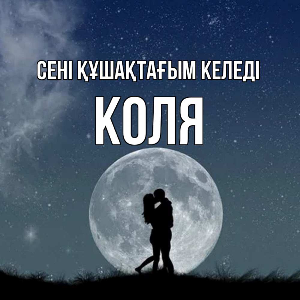 Күн сайын ашық хат с именем, Коля сені құшақтағым келеді сладкая парочка Онлайн тегін жүктеп алу тілектері бар керемет карта 