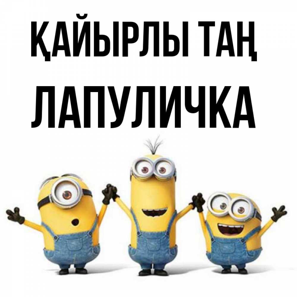 Күн сайын ашық хат с именем, Лапуличка Қайырлы таң бодренького утра Онлайн тегін жүктеп алу тілектері бар керемет карта 