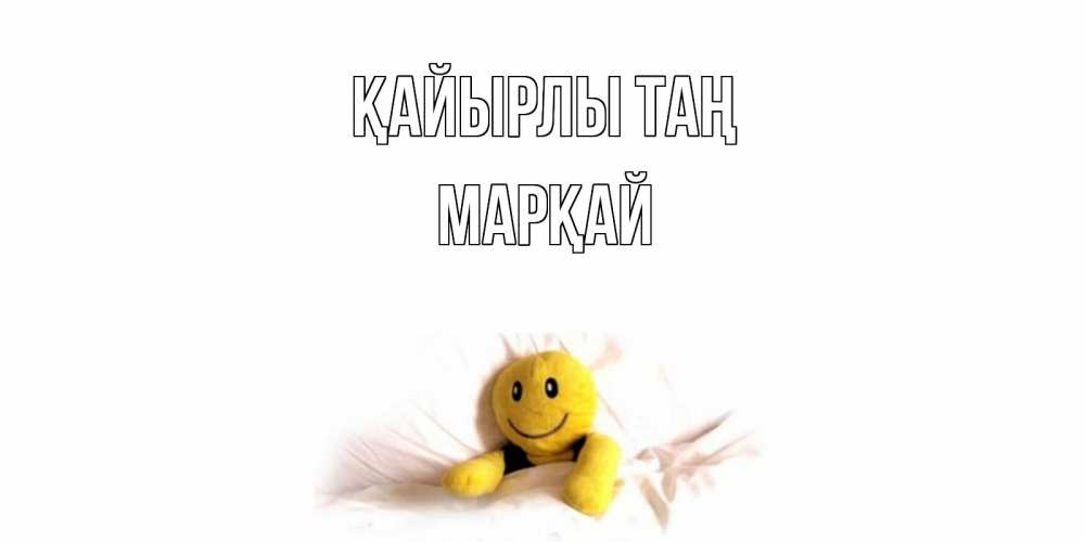 Күн сайын ашық хат с именем, МАРҚАЙ Қайырлы таң смайл, кровать Онлайн тегін жүктеп алу тілектері бар керемет карта 
