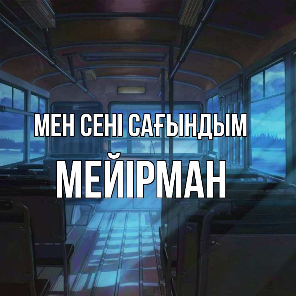 Күн сайын ашық хат с именем, МЕЙІРМАН Мен сені сағындым тоска Онлайн тегін жүктеп алу тілектері бар керемет карта 