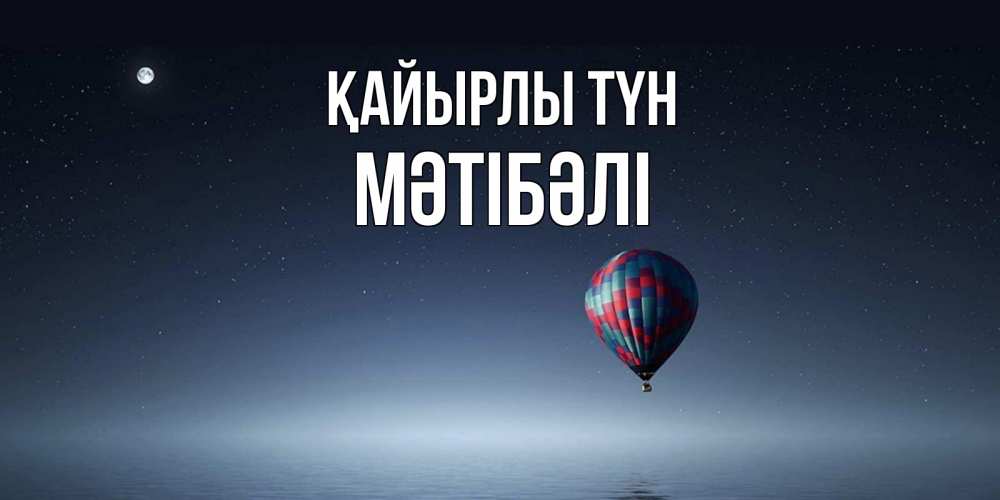Күн сайын ашық хат с именем, МӘТІБӘЛІ Қайырлы түн ночная открытка Онлайн тегін жүктеп алу тілектері бар керемет карта 