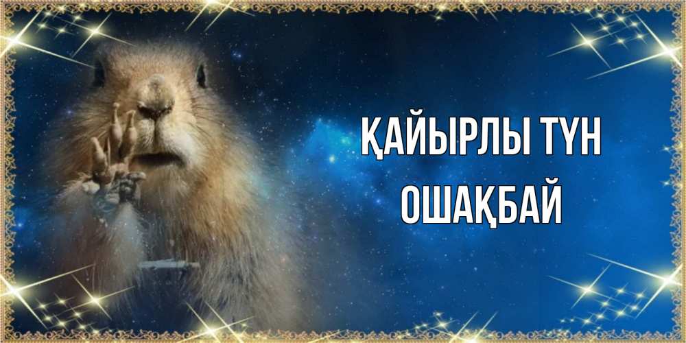 Күн сайын ашық хат с именем, ОШАҚБАЙ Қайырлы түн спокойной ночи сладких снов Онлайн тегін жүктеп алу тілектері бар керемет карта 