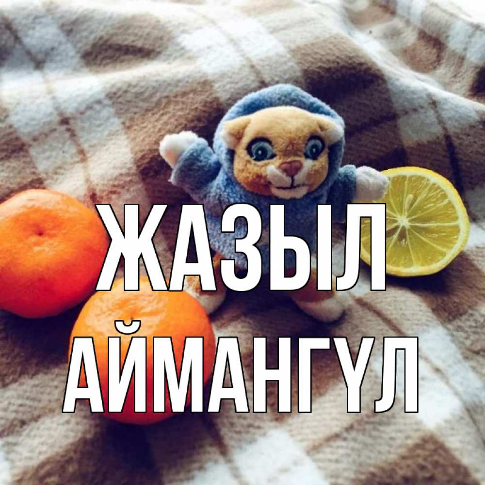 Күн сайын ашық хат с именем, Аймангүл Жазыл вот тебе апельсинка и лимон Онлайн тегін жүктеп алу тілектері бар керемет карта 