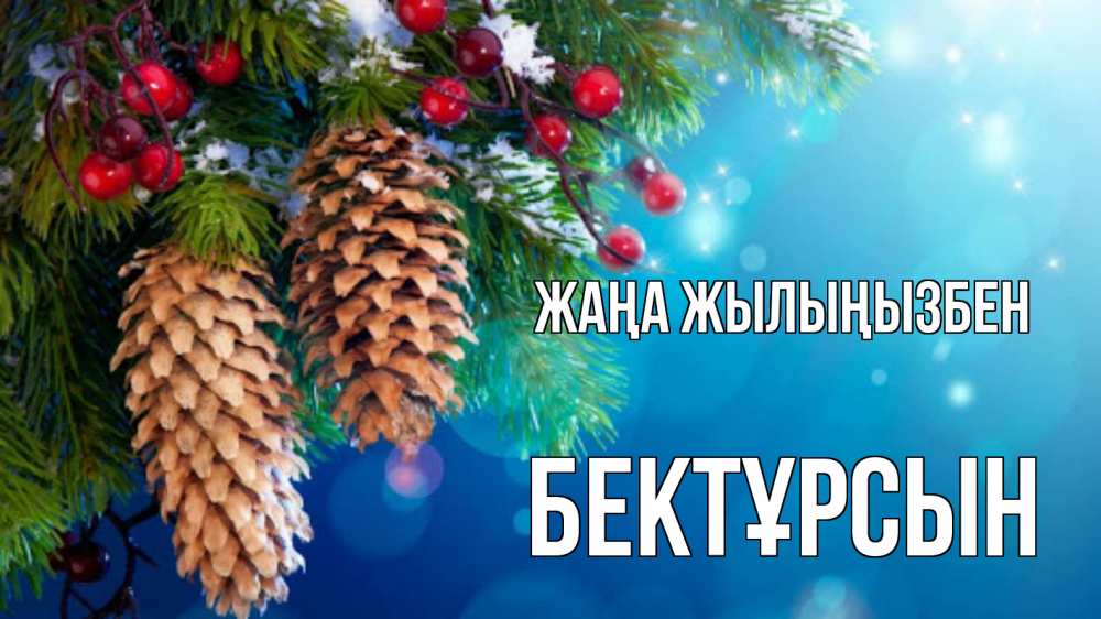 Күн сайын ашық хат с именем, Бектұрсын Жаңа жылыңызбен Новый год, ель, шишки Онлайн тегін жүктеп алу тілектері бар керемет карта 