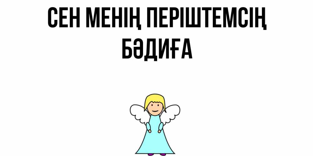Күн сайын ашық хат с именем, БӘДИҒА Сен менің періштемсің ангел Онлайн тегін жүктеп алу тілектері бар керемет карта 