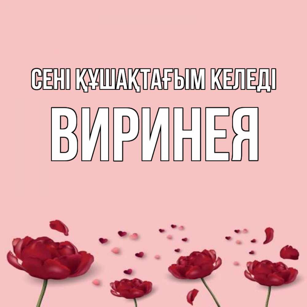 Күн сайын ашық хат с именем, Виринея сені құшақтағым келеді бесплатно Онлайн тегін жүктеп алу тілектері бар керемет карта 