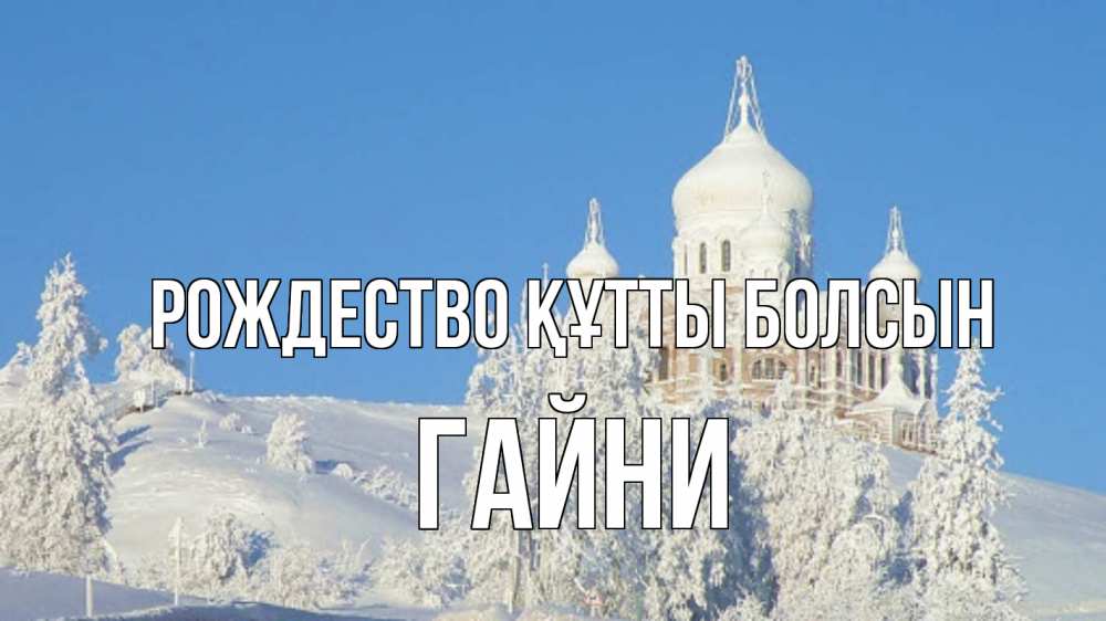 Күн сайын ашық хат с именем, ГАЙНИ Рождество құтты болсын храм Онлайн тегін жүктеп алу тілектері бар керемет карта 