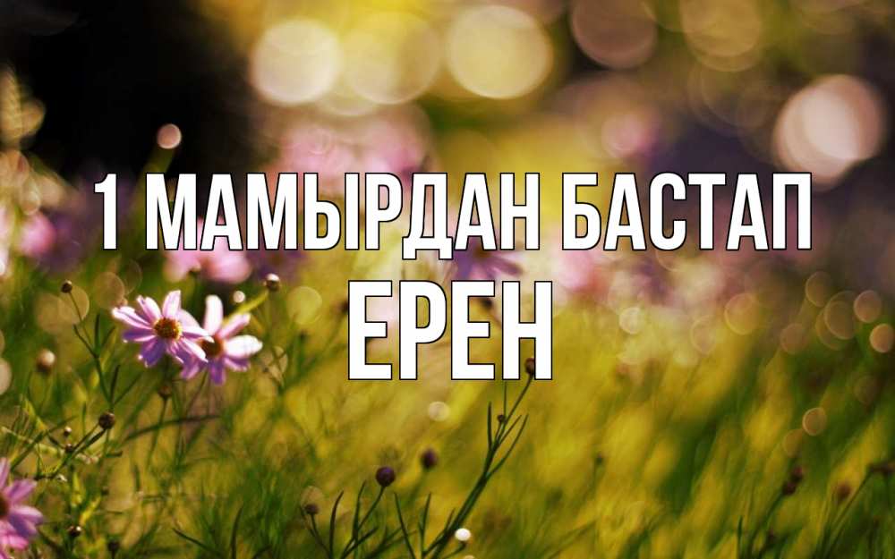 Күн сайын ашық хат с именем, Ерен 1 мамырдан бастап С 1 мая Онлайн тегін жүктеп алу тілектері бар керемет карта 