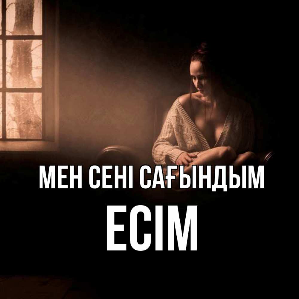 Күн сайын ашық хат с именем, Есім Мен сені сағындым приходи в гости ко мне Онлайн тегін жүктеп алу тілектері бар керемет карта 