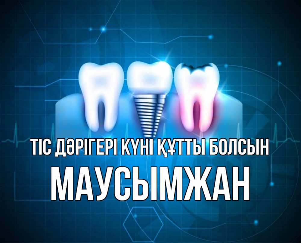 Күн сайын ашық хат с именем, МАУСЫМЖАН Тіс дәрігері күні құтты болсын с днем стоматолога Онлайн тегін жүктеп алу тілектері бар керемет карта 