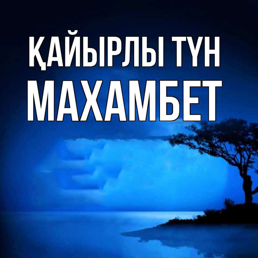 Күн сайын ашық хат с именем, МАХАМБЕТ Қайырлы түн ночное побережье Онлайн тегін жүктеп алу тілектері бар керемет карта 
