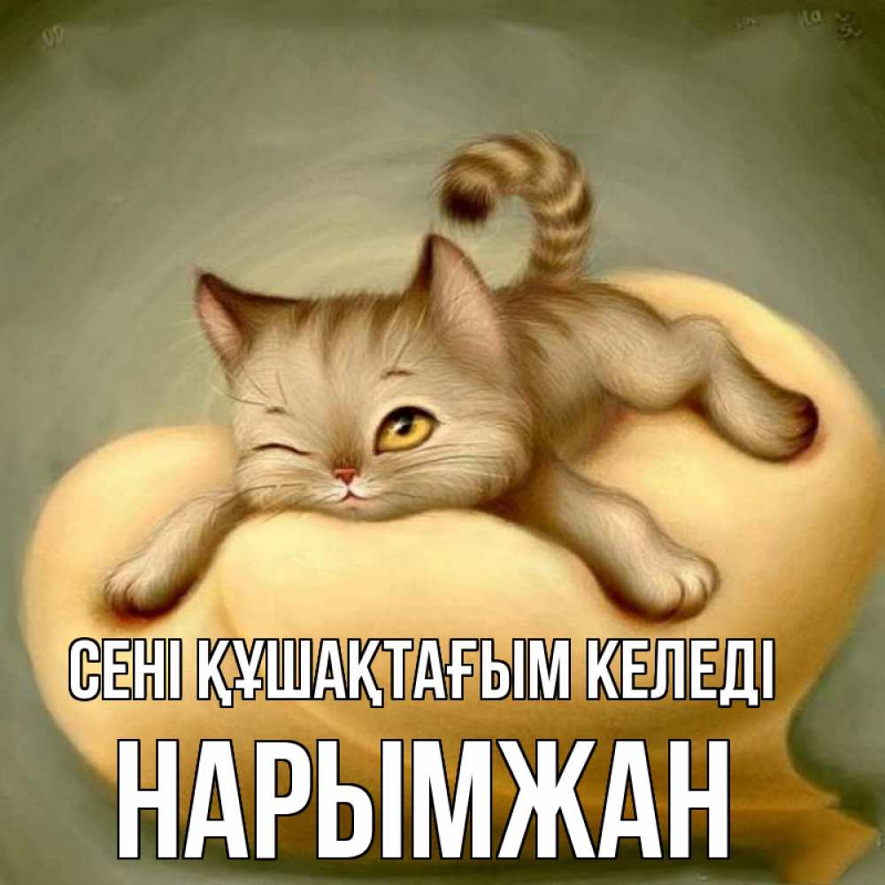 Күн сайын ашық хат с именем, НАРЫМЖАН сені құшақтағым келеді кошечка Онлайн тегін жүктеп алу тілектері бар керемет карта 
