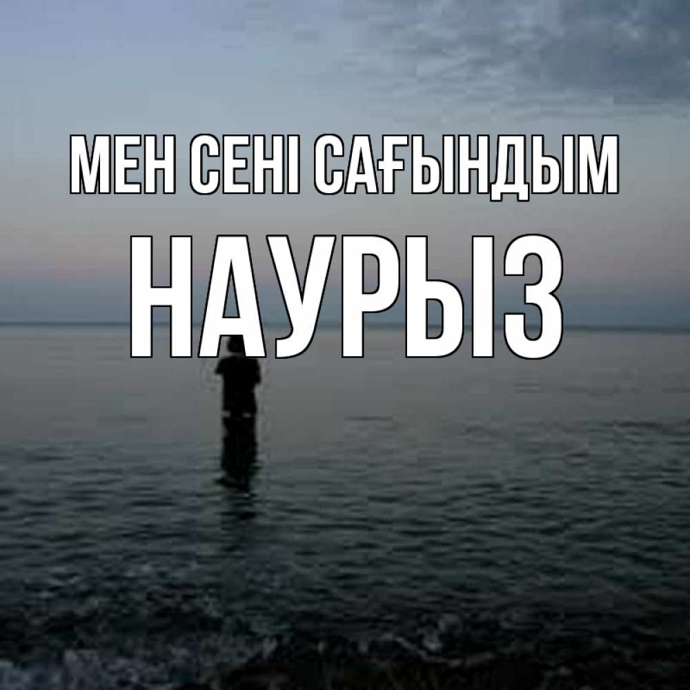Күн сайын ашық хат с именем, НАУРЫЗ Мен сені сағындым скука Онлайн тегін жүктеп алу тілектері бар керемет карта 