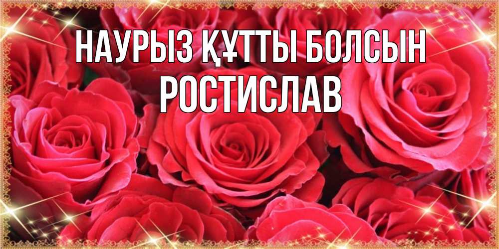 Күн сайын ашық хат с именем, Ростислав Наурыз құтты болсын открытки на наурыз Онлайн тегін жүктеп алу тілектері бар керемет карта 
