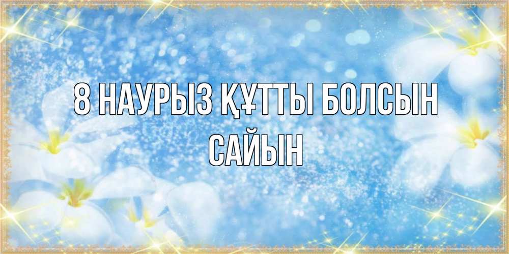 Күн сайын ашық хат с именем, САЙЫН 8 наурыз құтты болсын международный женский день Онлайн тегін жүктеп алу тілектері бар керемет карта 