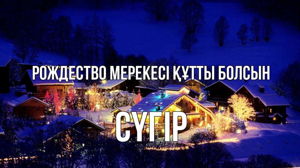 Күн сайын ашық хат с именем, СҮГІР Рождество мерекесі құтты болсын сочельник Онлайн тегін жүктеп алу тілектері бар керемет карта 