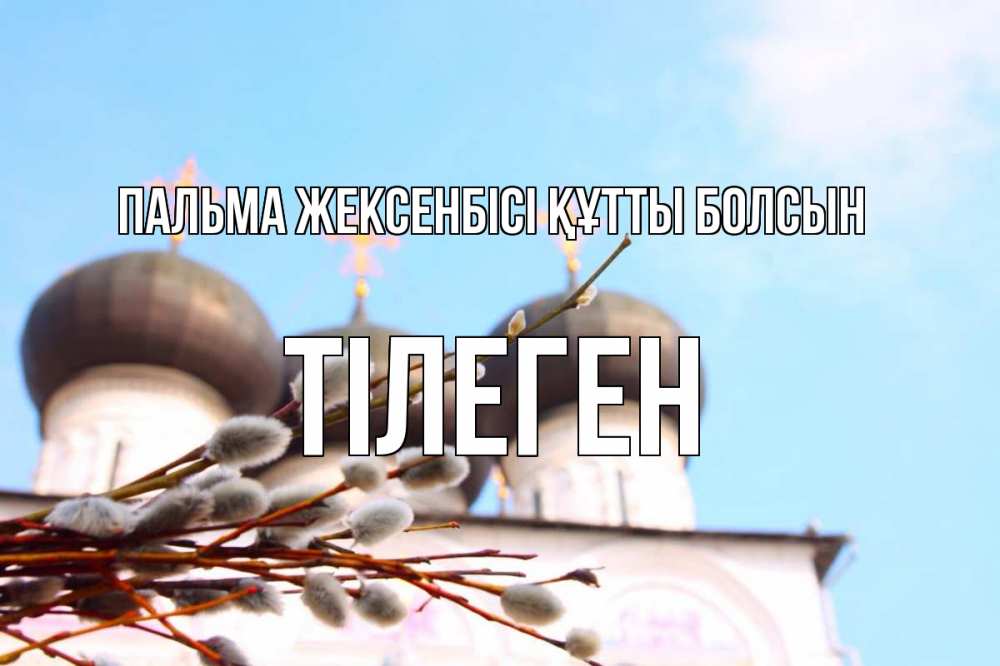 Күн сайын ашық хат с именем, ТІЛЕГЕН Пальма жексенбісі құтты болсын верба Онлайн тегін жүктеп алу тілектері бар керемет карта 