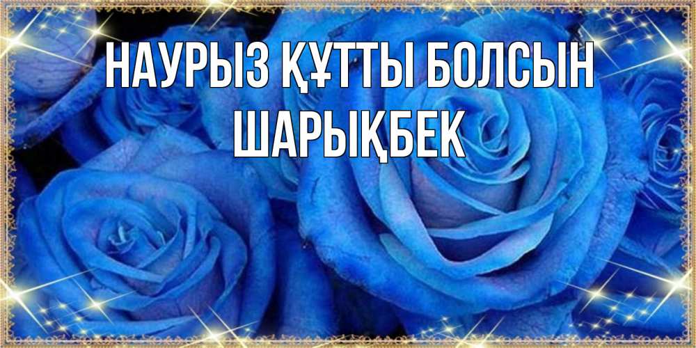 Күн сайын ашық хат с именем, ШАРЫҚБЕК Наурыз құтты болсын как поздравить женщину на наурыз. Конечно же нужно подарить ей открытку с нашего сайта Онлайн тегін жүктеп алу тілектері бар керемет карта 