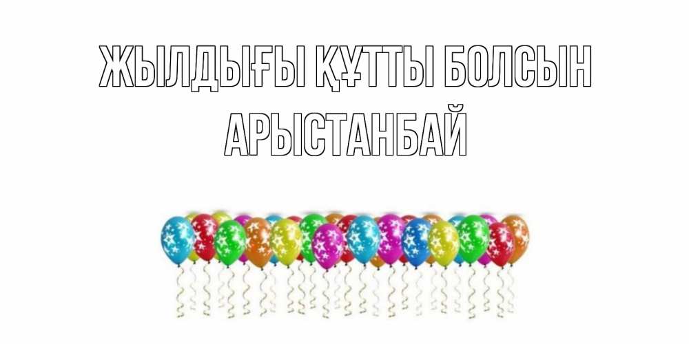 Күн сайын ашық хат с именем, Арыстанбай Жылдығы құтты болсын Воздушные шары, звезды Онлайн тегін жүктеп алу тілектері бар керемет карта 
