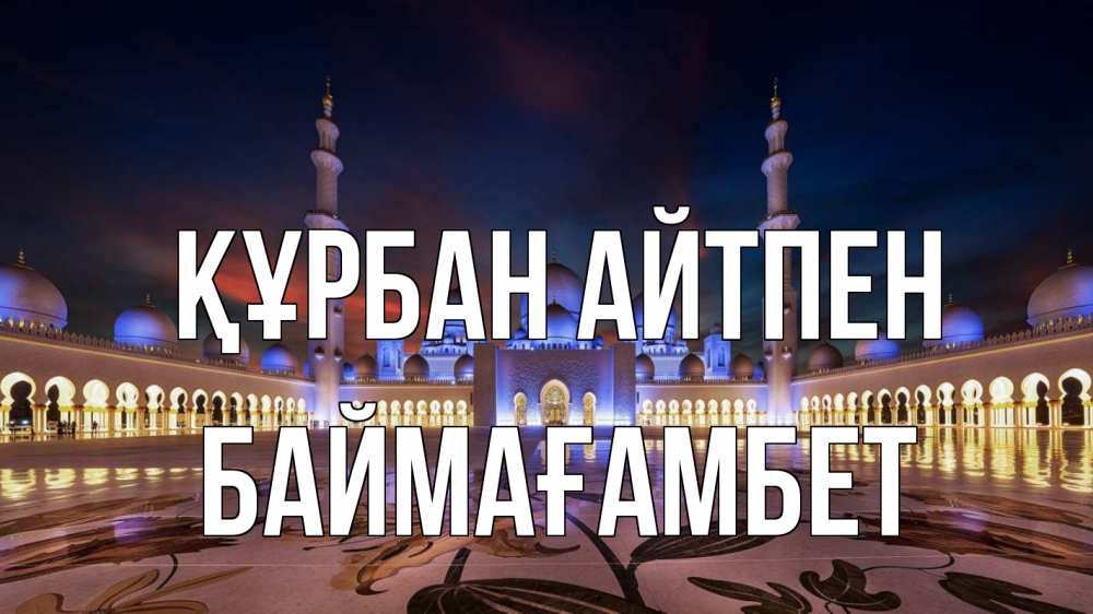 Күн сайын ашық хат с именем, Баймағамбет Құрбан айтпен мечеть Онлайн тегін жүктеп алу тілектері бар керемет карта 