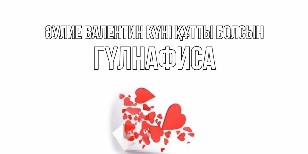 Күн сайын ашық хат с именем, ГҮЛНАФИСА Әулие Валентин күні құтты болсын конвертик для валентинки Онлайн тегін жүктеп алу тілектері бар керемет карта 