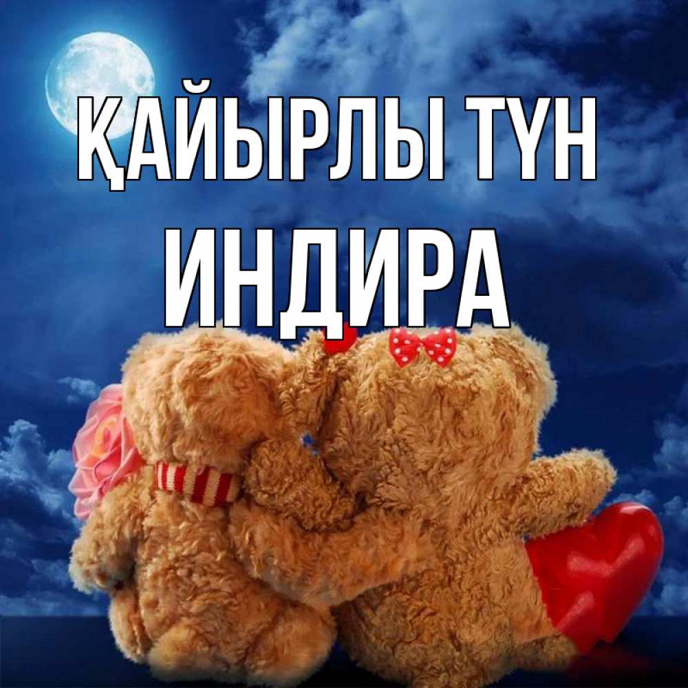 Күн сайын ашық хат с именем, ИНДИРА Қайырлы түн плюшевые Онлайн тегін жүктеп алу тілектері бар керемет карта 