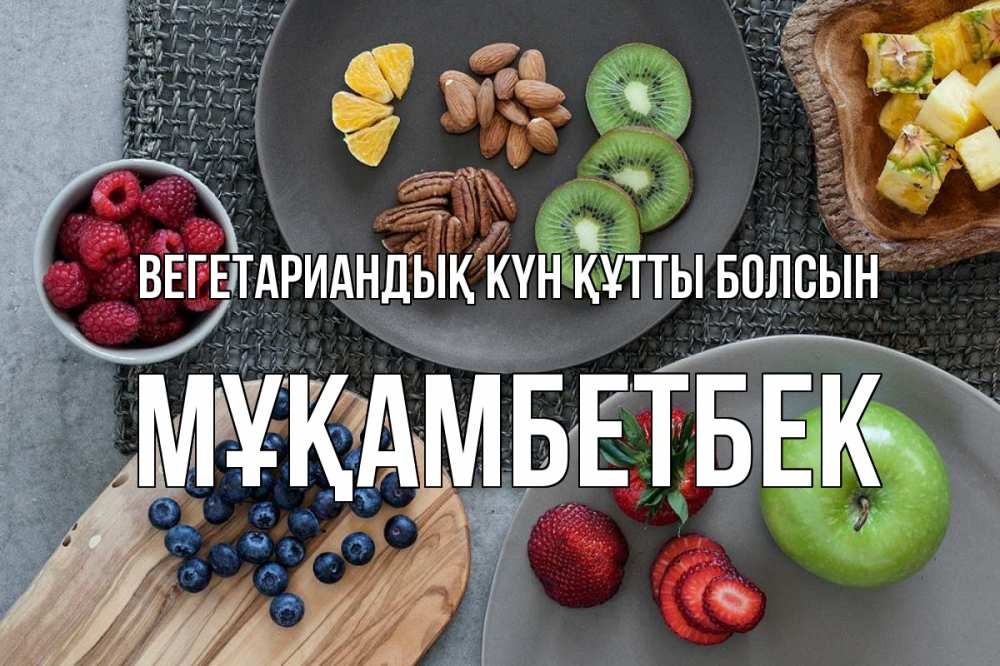 Күн сайын ашық хат с именем, Мұқамбетбек Вегетариандық күн құтты болсын день вегана Онлайн тегін жүктеп алу тілектері бар керемет карта 