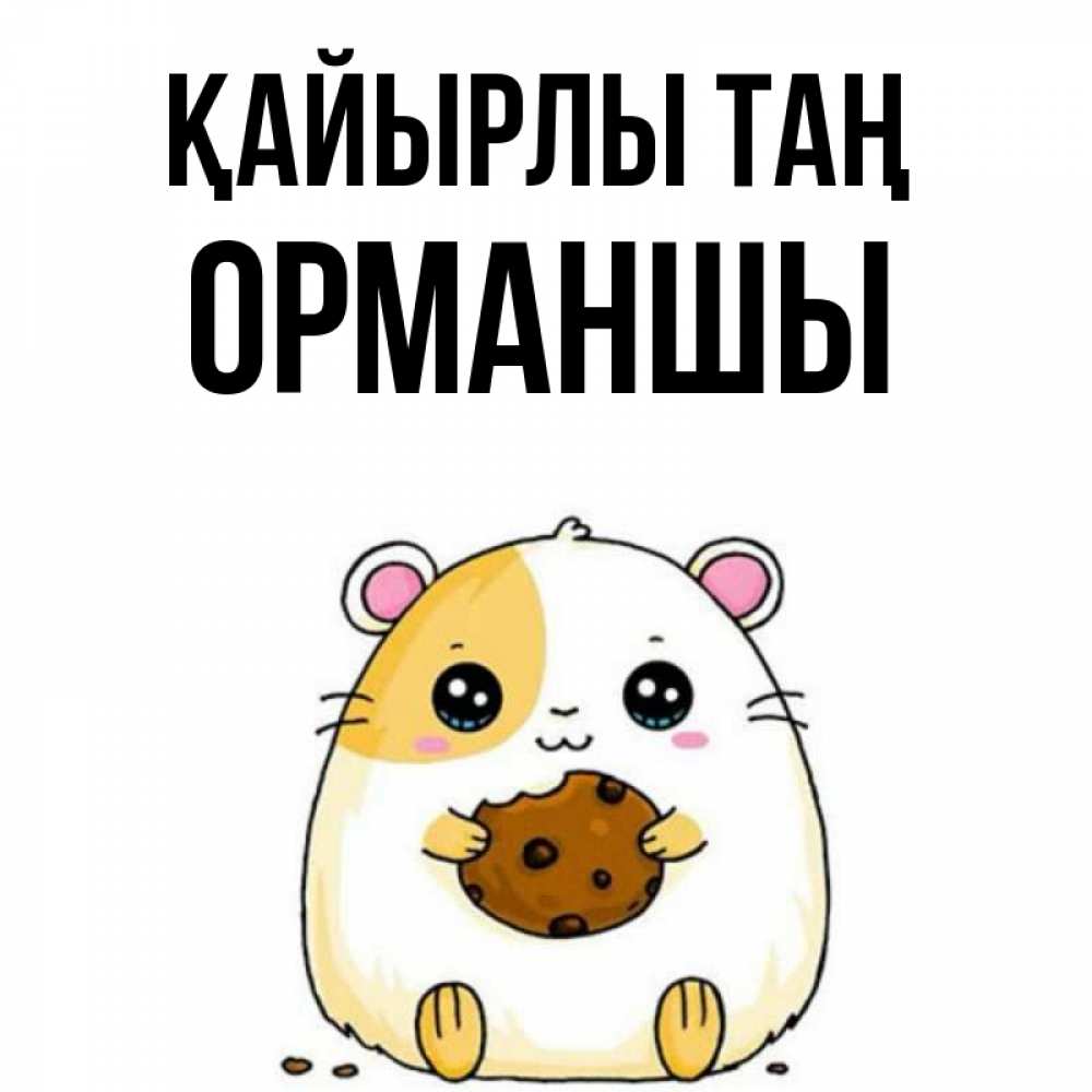 Күн сайын ашық хат с именем, ОРМАНШЫ Қайырлы таң есть печеньку. Утречко Онлайн тегін жүктеп алу тілектері бар керемет карта 