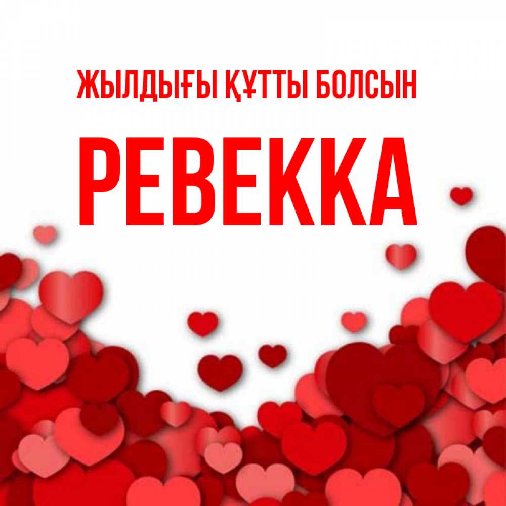 Күн сайын ашық хат с именем, Ревекка Жылдығы құтты болсын много красных сердечек о любви Онлайн тегін жүктеп алу тілектері бар керемет карта 