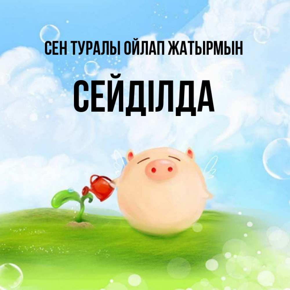 Күн сайын ашық хат с именем, СЕЙДІЛДА Сен туралы ойлап жатырмын позитивная свинюшка Онлайн тегін жүктеп алу тілектері бар керемет карта 