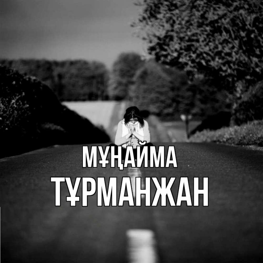 Күн сайын ашық хат с именем, ТҰРМАНЖАН Мұңайма девушка сидит на асфальте Онлайн тегін жүктеп алу тілектері бар керемет карта 