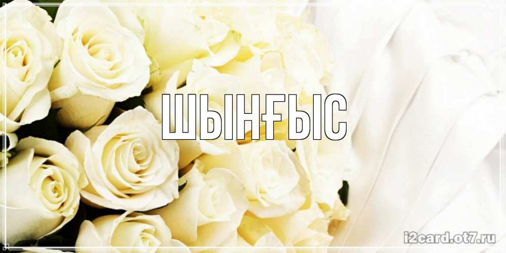 Картинка  с именем , ШЫНҒЫС! ТУҒАН КҮНІҢМЕН!