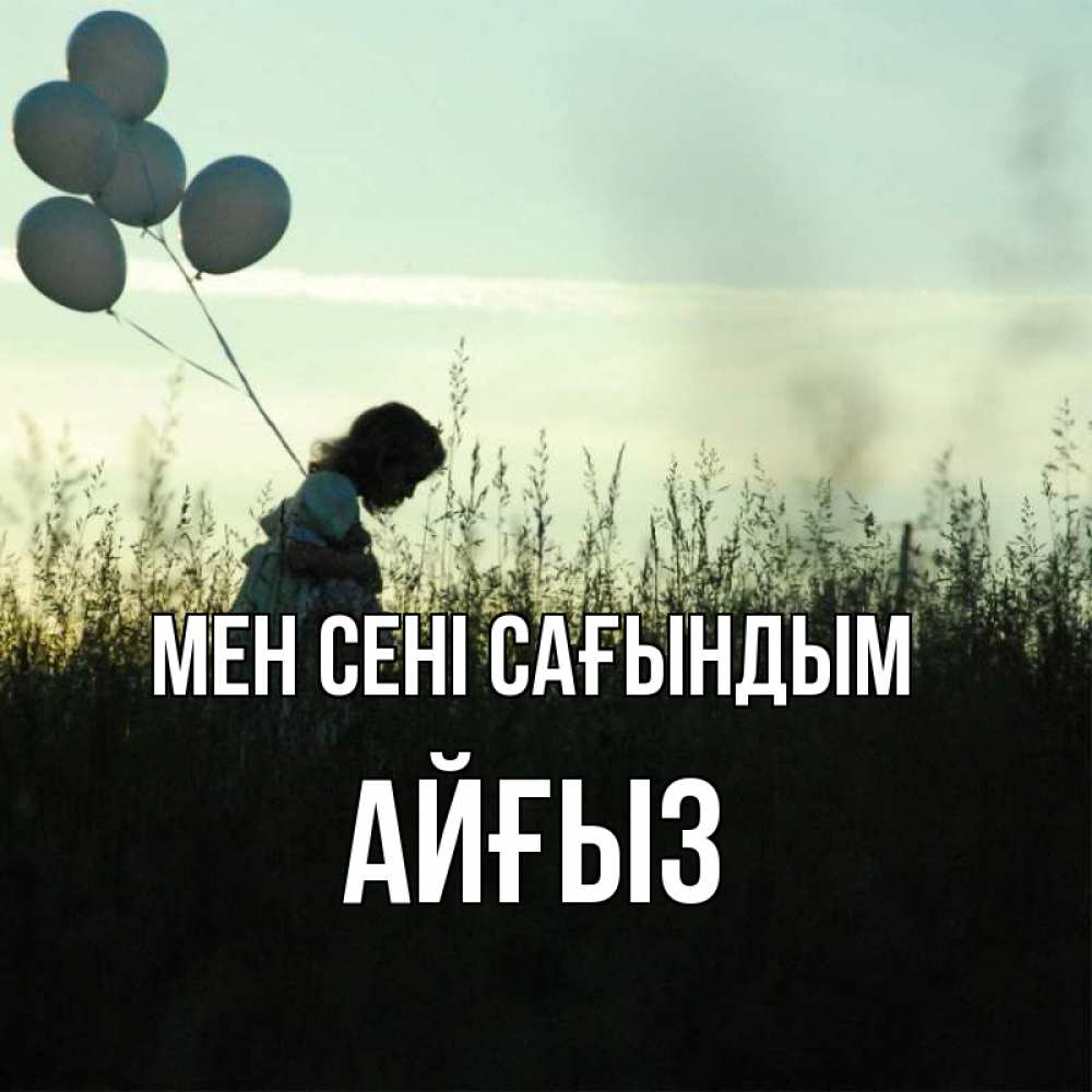Күн сайын ашық хат с именем, АЙҒЫЗ Мен сені сағындым приходи ко мне и давай дружить Онлайн тегін жүктеп алу тілектері бар керемет карта 