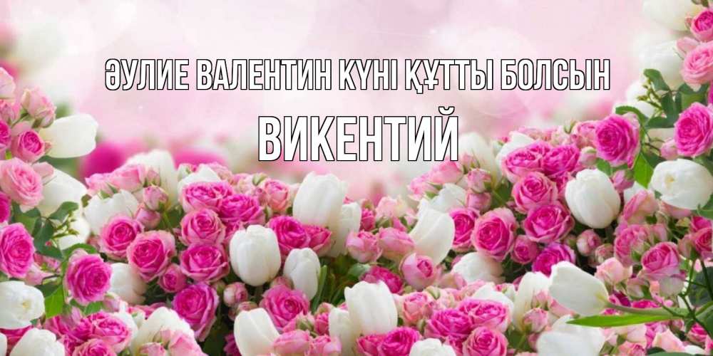 Күн сайын ашық хат с именем, Викентий Әулие Валентин күні құтты болсын валентинка с именем Онлайн тегін жүктеп алу тілектері бар керемет карта 