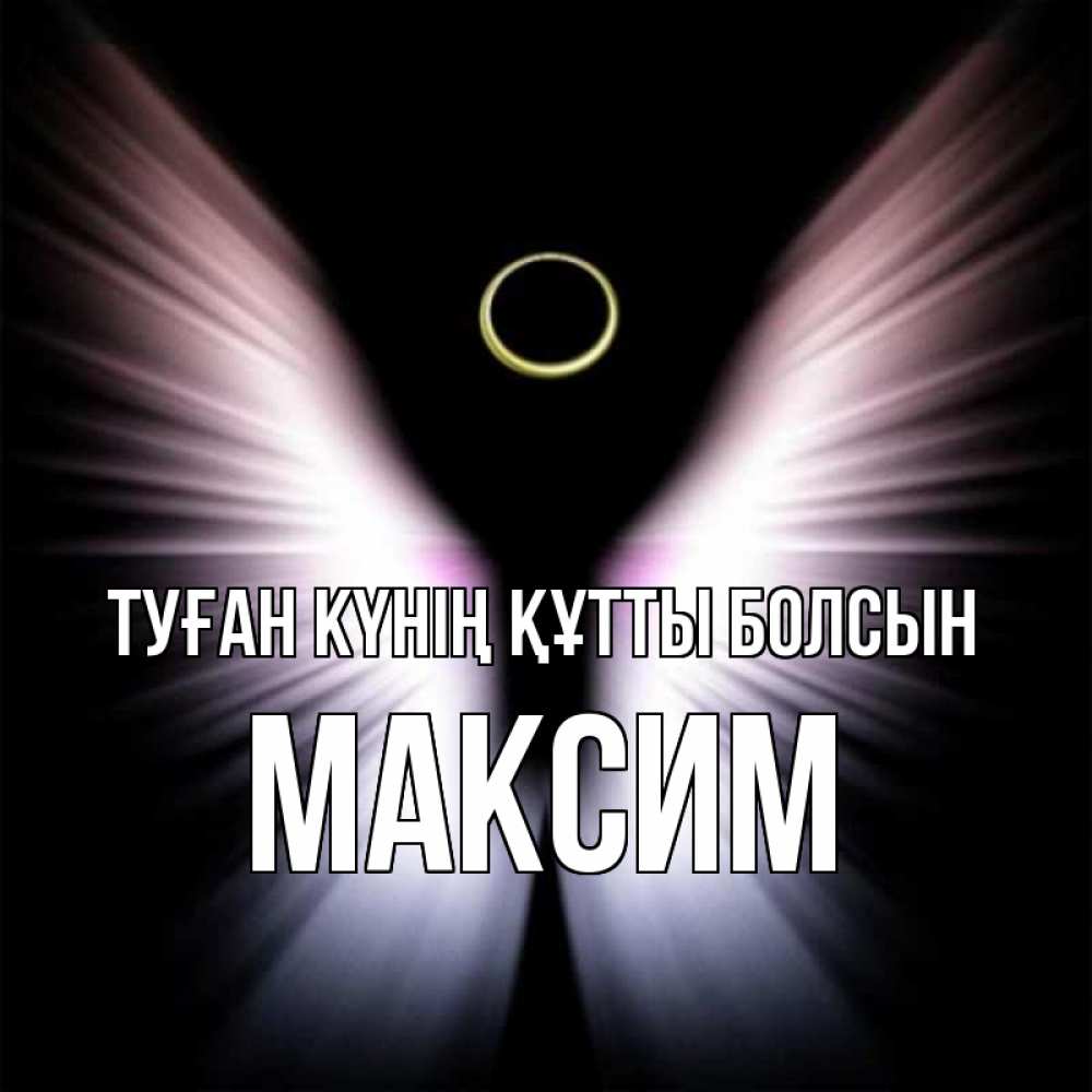 Күн сайын ашық хат с именем, Максим Туған күнің құтты болсын ангел из света Онлайн тегін жүктеп алу тілектері бар керемет карта 