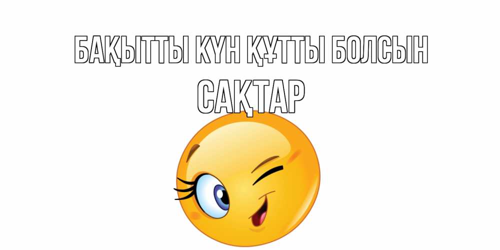 Күн сайын ашық хат с именем, САҚТАР Бақытты күн құтты болсын улыбка Онлайн тегін жүктеп алу тілектері бар керемет карта 