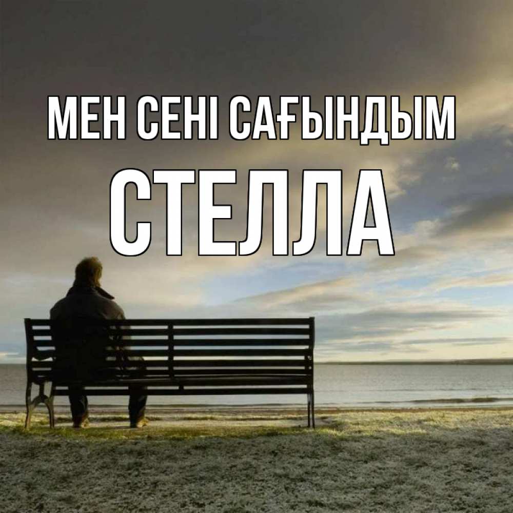 Күн сайын ашық хат с именем, Стелла Мен сені сағындым лавочка Онлайн тегін жүктеп алу тілектері бар керемет карта 