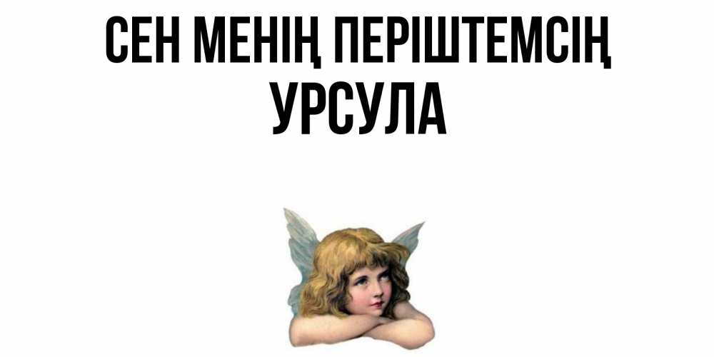 Күн сайын ашық хат с именем, Урсула Сен менің періштемсің ангел Онлайн тегін жүктеп алу тілектері бар керемет карта 